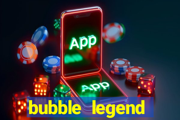 bubble legend ganhar dinheiro